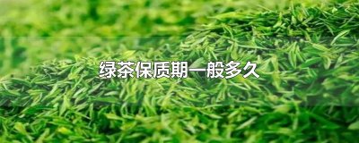 绿茶保质期一般多久