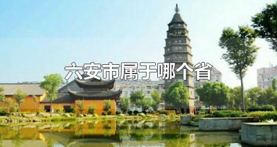 ​六安市属于哪个省 六安市下辖哪些区县